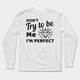 Don't try to be me I'm perfect Long Sleeve T-Shirt